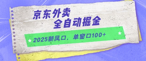 2025新风口,京东外卖全自动掘金,单窗口100+【揭秘】-来友网创