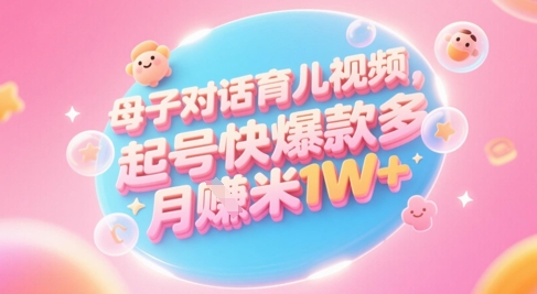 AI生成母子对话育儿类视频,起号快爆款多,小白宝妈轻松学,多渠道变现,月入1W+-来友网创