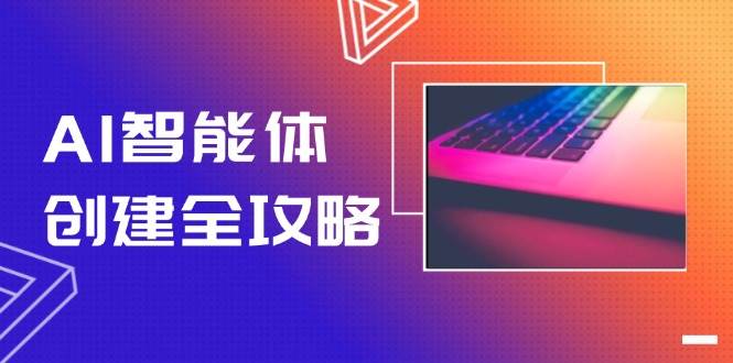 AI智能体创建全攻略,零代码搭建方法,实现工作流自动化,十倍提升效率-来友网创