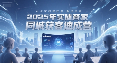 2025年实体商家同城获客速成营,同城企业AI获客全域解决方案-来友网创
