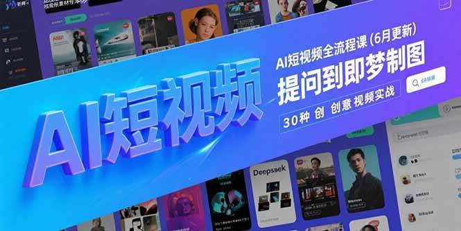 (15194期)AI短视频全流程课(6月更新),Deepseek提问到即梦制图,30种创意视频实战-来友网创