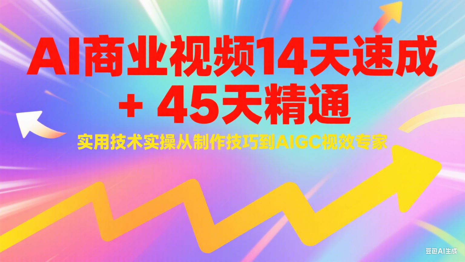 AI商业视频14天速成+45天精通实用技术实操,从制作技巧到AIGC视效专家-来友网创