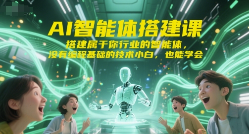 AI智能体搭建课,搭建属于你行业的智能体,没有编程基础的技术小白,也能学会-来友网创