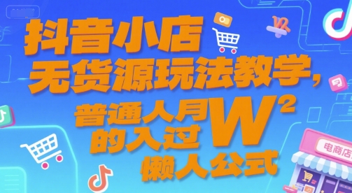 抖音小店无货源玩法教学,普通人月入过W的懒人公式-来友网创