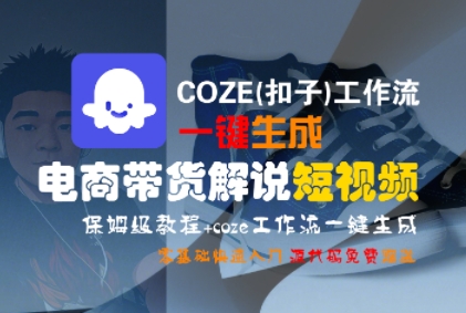 COZE(扣子)工作流一键生成电商带货解说短视频,保姆级教程,0基础快手入门-来友网创