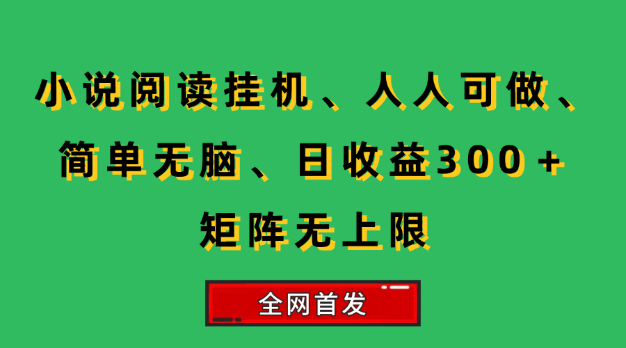 (15413期)小说挂机阅读,人人可做,简单无脑,一天收益300+矩阵无限上-来友网创