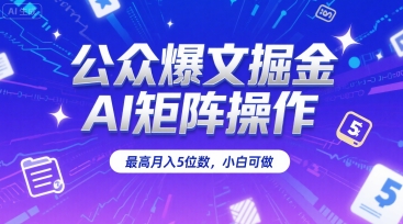 公众爆文掘金,AI矩阵操作,最高月入5位数,小白可做-来友网创