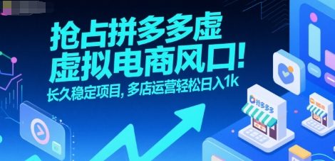 抢占拼多多虚拟电商风口:长久稳定项目,多店运营轻松日入1k-来友网创