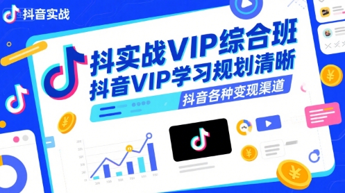 抖音实战VIP综合班,抖音VIP学习规划请晰抖音各种变现渠道-来友网创