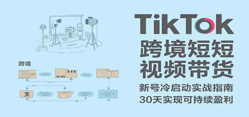 TikTok跨境短视频带货,30天攻克新号冷启动、0-1实现跨境可持续盈利-来友网创