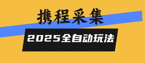 2025携程信息采集全自动玩法,高单价,零人工,全天开干【揭秘】-来友网创