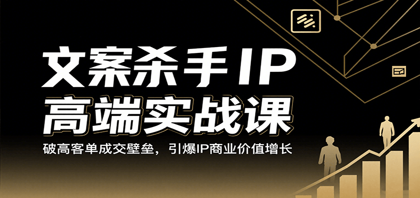 文案杀手IP高端实战课:破高客单成交壁垒,引爆IP商业价值增长-来友网创