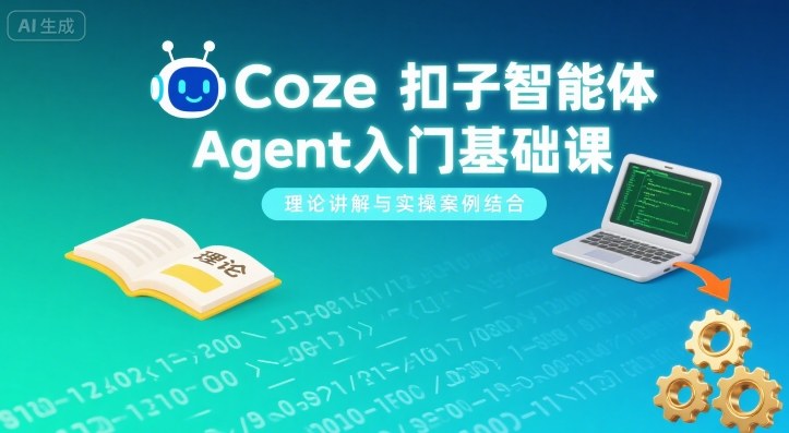 Coze扣子智能体Agent入门基础课,理论讲解与实操案例结合-来友网创