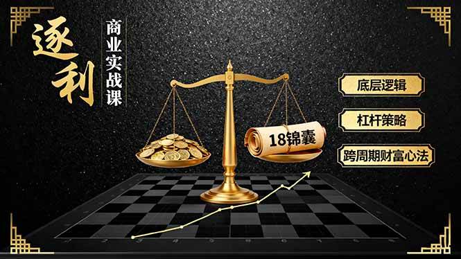 (16046期)《逐 利》商业实战课,底层逻辑、杠杆策略、18锦囊,跨周期财富心法-来友网创