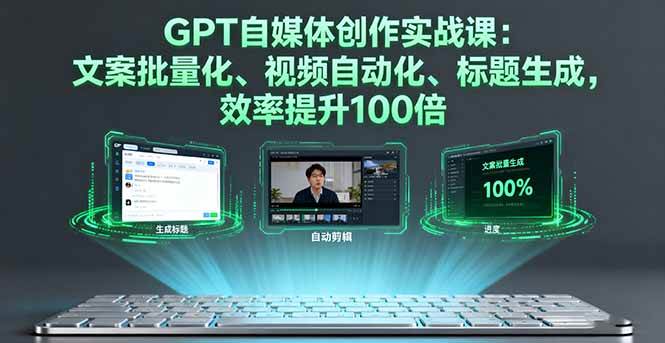 (16123期)GPT自媒体创作实战课:文案批量化、视频自动化、标题生成,效率提升100倍-来友网创