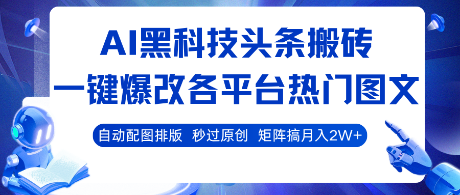AI黑科技头条搬砖,一键爆改各平台热门图文 自动配图排版,秒过原创!矩阵搞月入2W+-来友网创