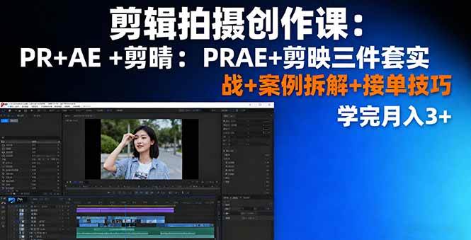 (16138期)剪辑拍摄创作课:PR+AE+剪映三件套实战+案例拆解+接单技巧,学完月入3+-来友网创