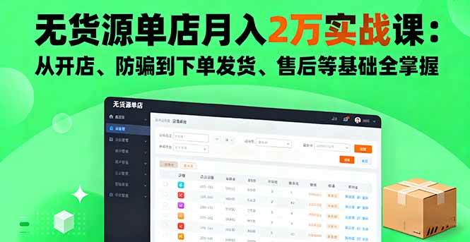 (16214期)无货源单店月入2万实战课:从开店、防骗到下单发货、售后等基础全掌握-来友网创