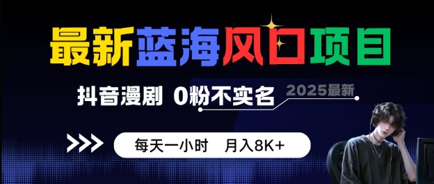 最新蓝海风口项目,抖音漫剧,0粉不实名每天一小时,月入8K+【揭秘】-来友网创