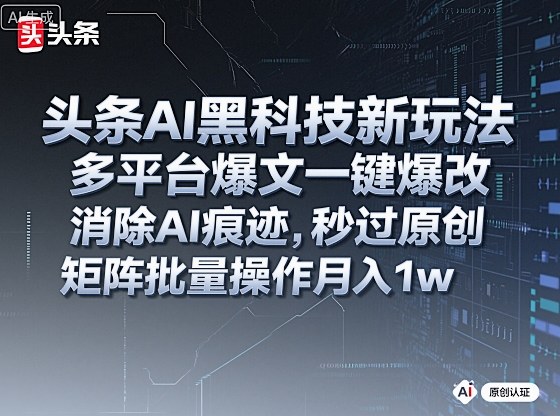 头条AI黑科技新玩法,多平台爆文一键爆改,消除AI痕迹,秒过原创,矩阵批量操作月入1w+【揭秘】-来友网创