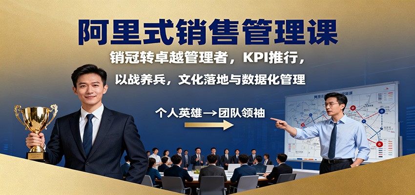 阿里式销售管理课:销冠转卓越管理者,KPI 推行,以战养兵,文化落地与数据化管理-来友网创