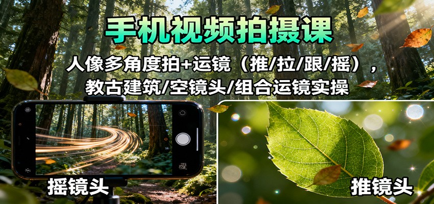 手机视频拍摄课:人像多角度拍+运镜(推/拉/跟/摇),古建筑/空镜头/组合运镜实操-来友网创