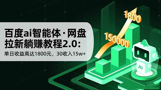 (16565期)百度ai智能体·网盘拉新躺赚教程2.0:单日收益高达1800元,30收入15w+-来友网创