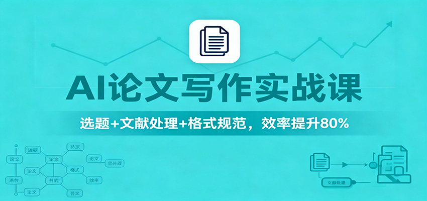 AI论文写作实战课:选题+文献处理+格式规范,效率提升80%-来友网创