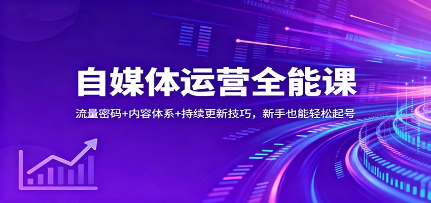 自媒体运营全能课:流量密码+内容体系+持续更新技巧,新手也能轻松起号-来友网创