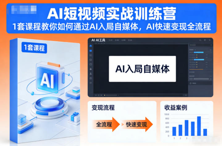 AI短视频实战训练营,1套课程教你如何通过AI入局自媒体,AI快速变现全流程-来友网创