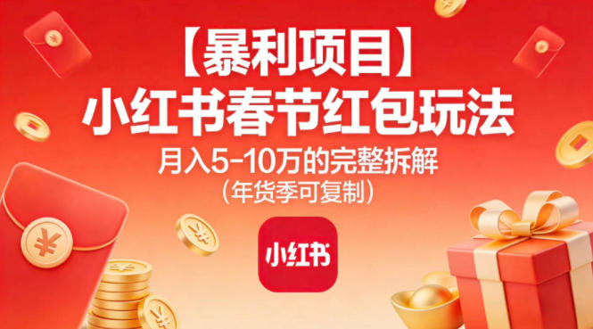 【暴利项目】小红书春节红包玩法月入5W的完整拆解(年货季可复制)-来友网创