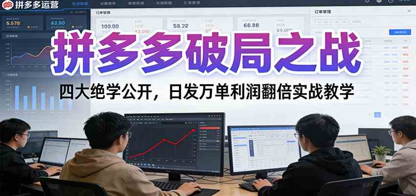 拼多多破局之战:四大绝学公开,日发万单利润翻倍实战教学-来友网创