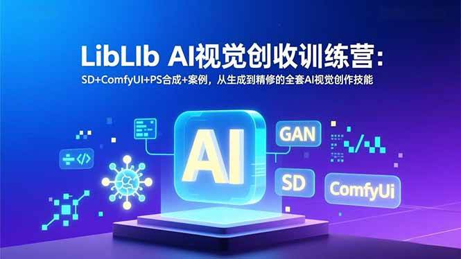 (16983期)LibLIb AI视觉创收训练营:SD+ComfyUI+PS合成+案例,从生成到精修的全套AI视觉创作技能-来友网创
