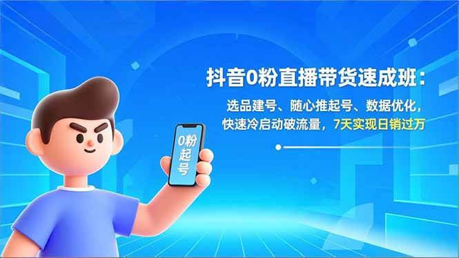 (16984期)抖音0粉直播带货速成班:选品建号、随心推起号、数据优化,快速冷启动破流量,7天实现日销过万-来友网创