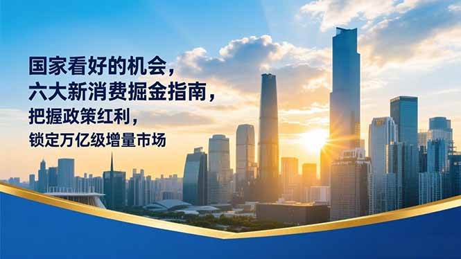 (16995期)某付费文章:国家看好的机会,六大新消费掘金指南,把握政策红利,锁定万亿级增量市场-来友网创