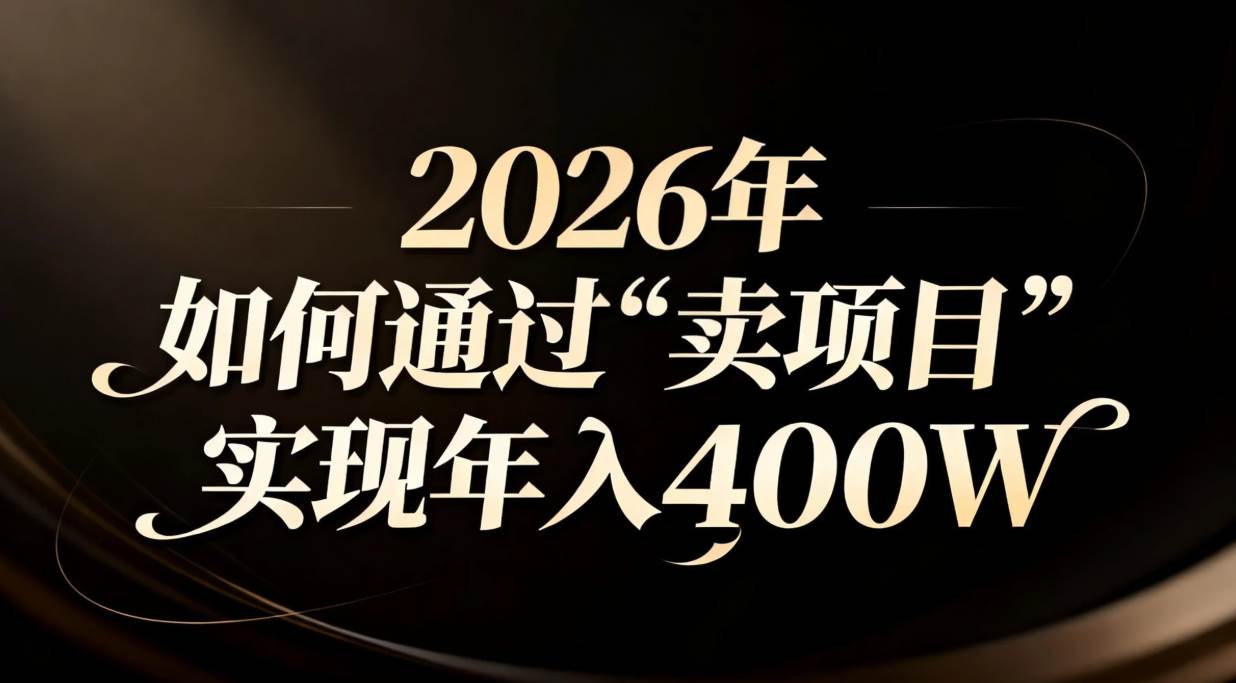 (16999期)2026年如何通过“卖项目”实现年入百万-来友网创