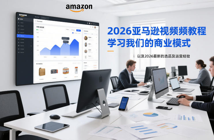 2026亚马逊视频教程,学习我们的商业模式,以及2026最新的选品及运营经验-来友网创