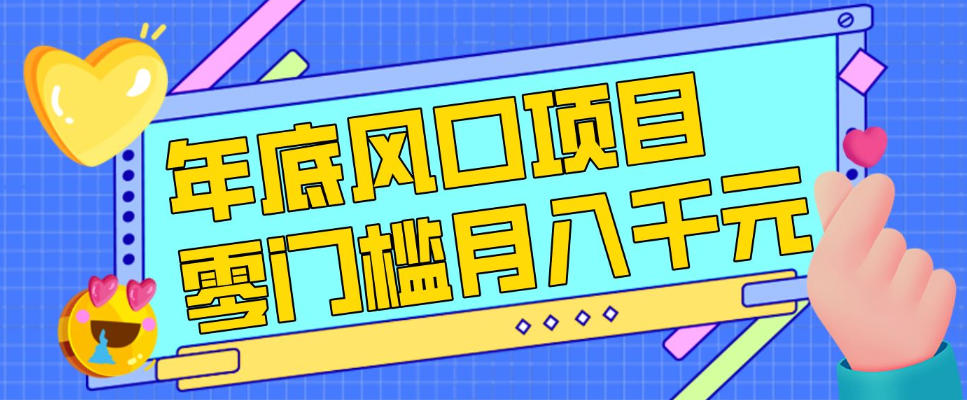 每年节假日年底风口项目,新人小白也能上手,零成本零门槛月入1w+(附渠道)【揭秘】-来友网创