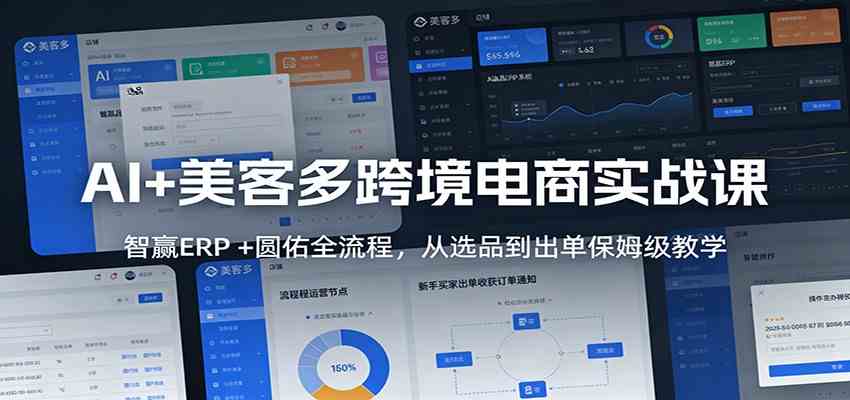 AI+美客多跨境电商实战课:智赢ERP +圆佑全流程,从选品到出单保姆级教学-来友网创