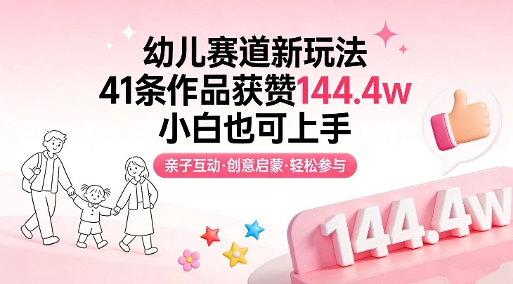幼儿赛道新玩法,41条作品获赞144.4w,小白也可上手-来友网创