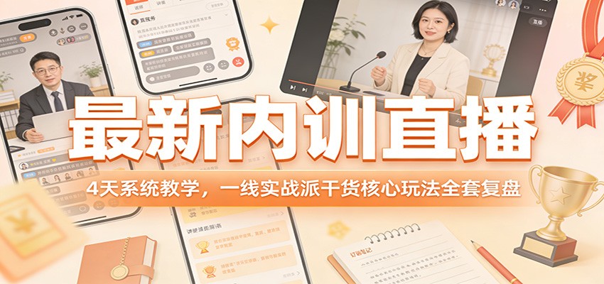 最新内训直播,4天系统教学,一线实战派干货核心玩法全套复盘-来友网创