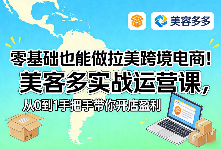 零基础也能做拉美跨境电商!美客多实战运营课,从0到1手把手带你开店盈利-来友网创