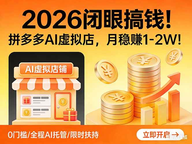(17514期)2026 闭眼搞钱!拼多多 AI 虚拟店,月稳赚 1-2W!-来友网创
