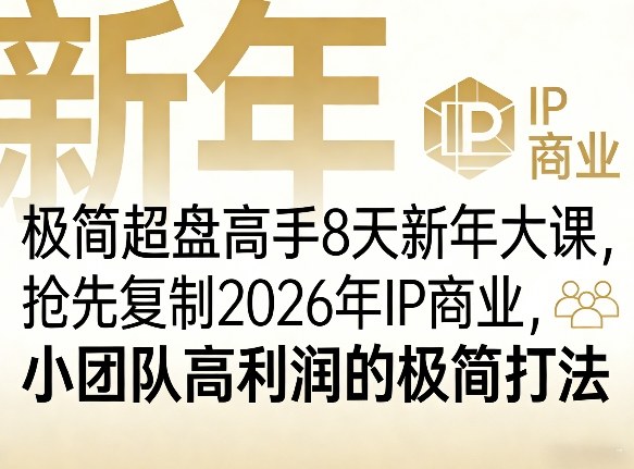极简超盘高手8天新年大课(26年3月4-13日),抢先复制2026年IP商业,小团队高利润的极简打法-来友网创