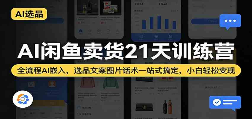 AI闲鱼卖货21天训练营:全流程AI嵌入,选品文案图片话术一站式搞定,小白轻松变现-来友网创