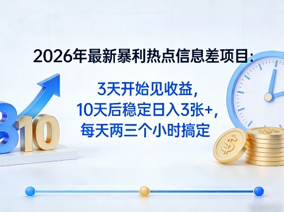 2026年最新暴利热点信息差项目:3天开始见收益,10天后稳定日入3张+,每天两三个小时搞定-来友网创