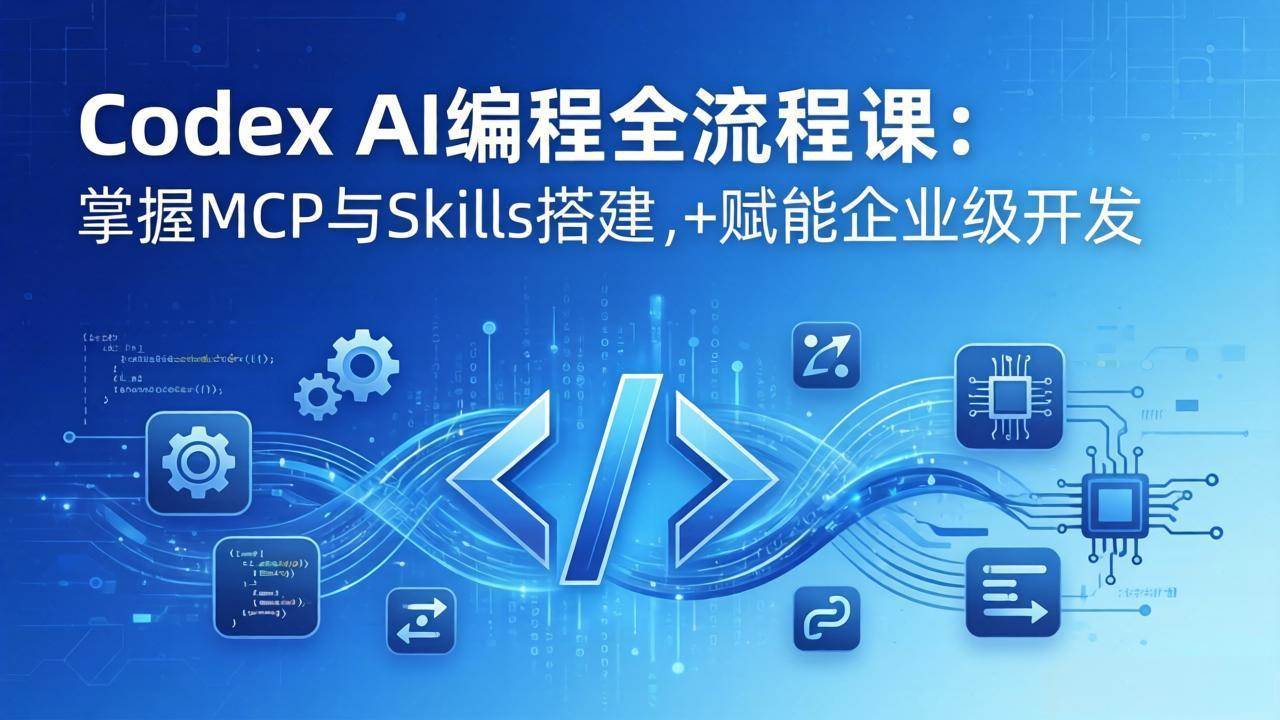 (17809期)Codex AI编程全流程课:模块化教学+双项目实战,掌握MCP与Skills搭建,赋能企业级开发-来友网创