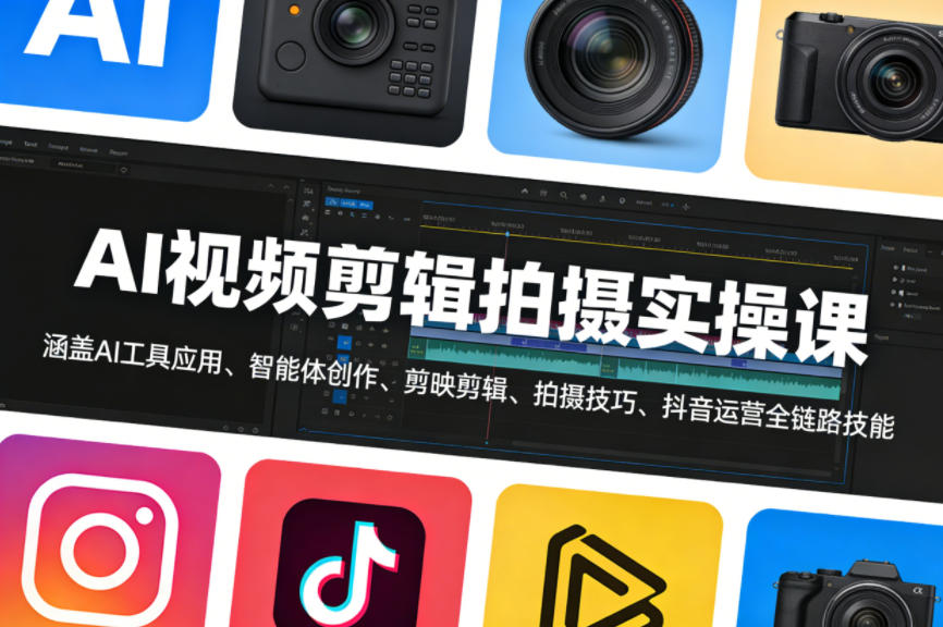 AI视频剪辑拍摄实操课,涵盖AI工具应用、智能体创作、剪映剪辑、拍摄技巧、抖音运营等全链路技能-来友网创