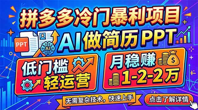 (17838期)拼多多冷门暴利项目:AI 做简历 PPT,低门槛轻运营,月稳赚 1-2 万-来友网创