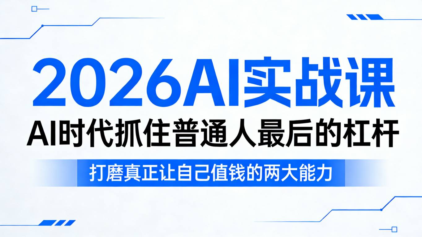 2026AI实战课,AI时代抓住普通人最后的杠杆,打磨真正让自己值钱的两大能力-来友网创